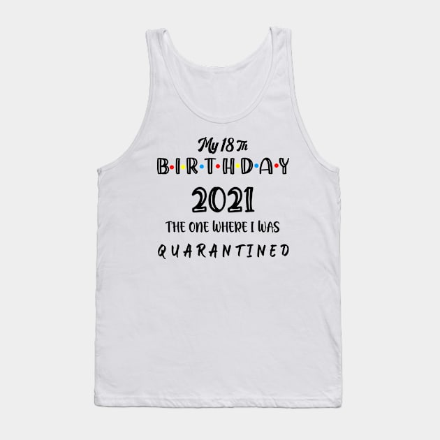 My 18th Birthday 2021 The One Where I Was Quarantined ,18 Birthday gift Tank Top by Aymoon05